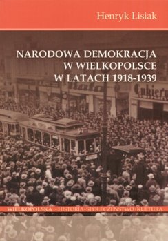 Narodowa Demokracja w Wielkopolsce w Latach 1918-1939 - Lisiak Henryk