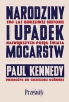 Narodziny i upadek mocarstw 500 lat burzliwej historii największych potęg świata Kennedy Paul