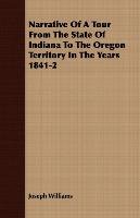 Narrative Of A Tour From The State Of Indiana To The Oregon Territory In The Years 1841-2 - Williams Joseph
