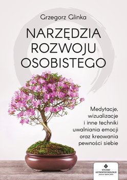 Narzędzia rozwoju osobistego. Medytacje, wizualizacje i inne techniki uwalniania emocji oraz kreowania pewności siebie - Glinka Grzegorz
