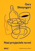 Nasi przyjaciele na wsi - Shteyngart Gary