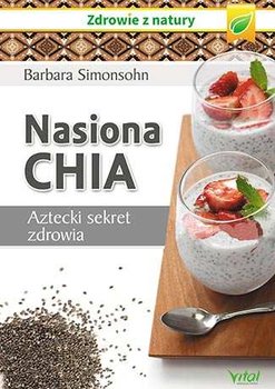 Nasiona Chia. Aztecki sekret zdrowia - Simonsohn Barbara