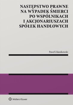 Następstwo prawne na wypadek śmierci po wspólnikach i akcjonariuszach spółek handlowych - Zdanikowski Paweł