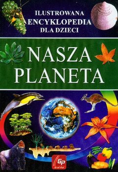 Nasza planeta. Ilustrowana encyklopedia dla dzieci - Opracowanie zbiorowe