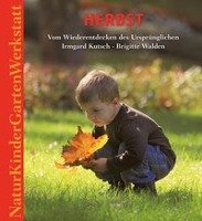 Natur-Kinder-Garten-Werkstatt: Herbst - Kutsch Irmgard, Walden Brigitte