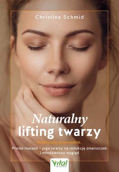 Naturalny lifting twarzy. Praktyczny przewodnik - Schmid Christina