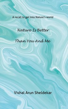 Nature Is Better than You and Me - Vishal Arun Sheldekar