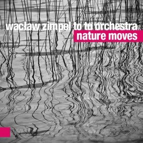 Nature Moves - Wacław Zimpel To Tu Orchestra