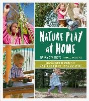 Nature Play at Home: Creating Outdoor Spaces That Connect Children with the Natural World - Striniste Nancy