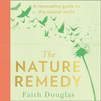 Nature Remedy: A restorative guide to the natural world - Douglas Faith