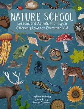 Nature School: Lessons and Activities to Inspire Children's Love for Everything Wild - Lauren Giordano