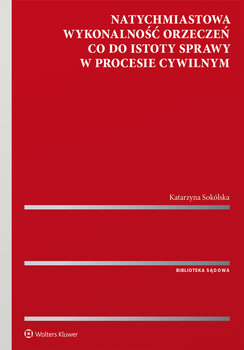 Natychmiastowa wykonalność orzeczeń co do istoty sprawy w procesie cywilnym - Katarzyna Sokólska