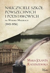 Nauczyciele szkół powszechnych i podstawowych na Warmii i Mazurach (1945–1956) - Radziszewska Maria Jolanta