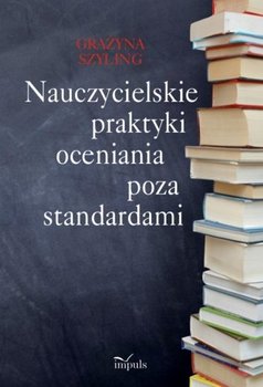 Nauczycielskie praktyki oceniania poza standardami - Szyling Grażyna