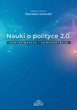 Nauki o polityce 2.0. Kontrowersje i konfrontacje - Opracowanie zbiorowe