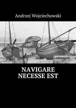 Navigare necesse est - Wojciechowski Andrzej