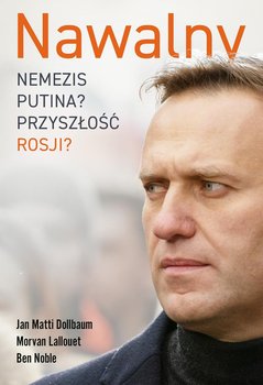 Nawalny. Nemezis Putina? Przyszłość Rosji? - Noble Ben, Lallouet Morvan, Dollbaum Jan Matti