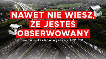 Nawet nie wiesz, że jesteś obserwowany! SERWIS TECHNOLOGICZNY IPP - Idź Pod Prąd Nowości - podcast - Opracowanie zbiorowe