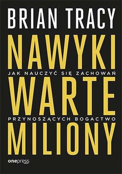 Nawyki warte miliony. Jak nauczyć się zachowań przynoszących bogactwo - Tracy Brian