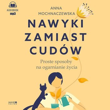 Nawyki zamiast cudów. Proste sposoby na ogarnianie życia - audiobook - Anna Mochnaczewska