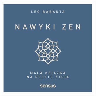 Nawyki zen. Mała książka na resztę życia - Babauta Leo