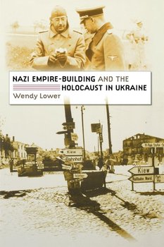 Nazi Empire-Building and the Holocaust in Ukraine - Lower Wendy