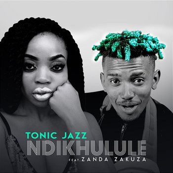 Ndikhulule - Tonic Jazz feat. Zanda Zakuza