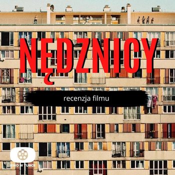 NĘDZNICY - nienawiść, przemoc, blokowisko - recenzja Kino w tubce - Recenzje filmów - podcast - Marciniak Marcin, Libera Michał