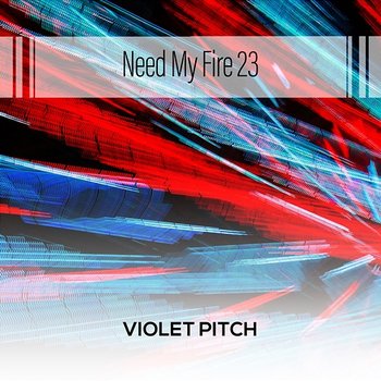 Need My Fire 23 - Violet Pitch