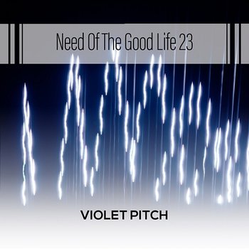 Need Of The Good Life 23 - Violet Pitch