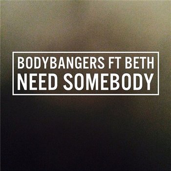 Need Somebody - Bodybangers feat. Beth