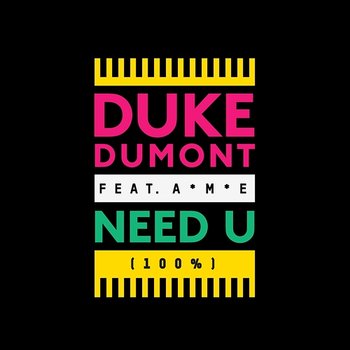 Need U (100%) - Duke Dumont feat. A*M*E