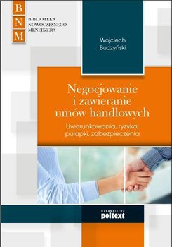 Negocjowanie i zawieranie umów handlowych. Uwarunkowania, ryzyka, pułapki, zabezpieczenia - Budzyński Wojciech