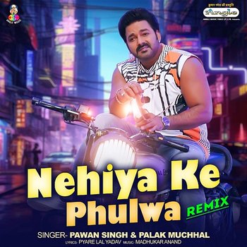Nehiya Ke Phulwa Remix - Pawan Singh & Palak Muchhal