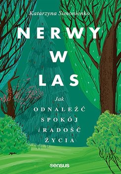 Nerwy w las. Jak odnaleźć spokój i radość życia - Simonienko Katarzyna