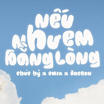 Nếu Như Em Bằng Lòng - CM1X, Chúc Hỷ & Daeron