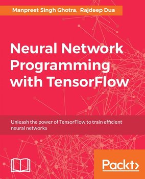 Neural Network Programming with TensorFlow - Rajdeep Dua, Manpreet Singh Ghotra