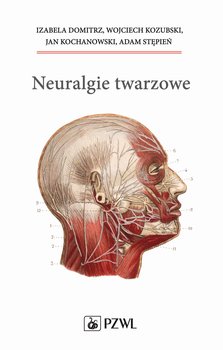 Neuralgie twarzowe - Domitrz Izabela, Kozubski Wojciech, Kochanowski Jan, Stępień Adam