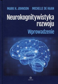 Neurokognitywistyka rozwoju - Johnson Mark H., Haan Michelle