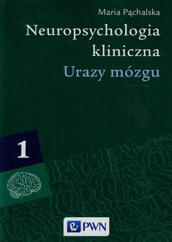 Neuropsychologia kliniczna. Tom 1. Urazy mózgu - Pąchalska Maria