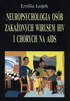 Neuropsychologia osób zakażonych wirusem HIV i chorych na AIDS - Łojek Emilia