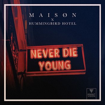 Never Die Young - M A I S Ø N, Hummingbird Hotel