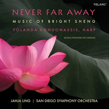 Never Far Away: Music of Bright Sheng - Yolanda Kondonassis, Jahja Ling , San Diego Symphony Orchestra