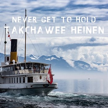 Never Get to Hold - Takchawee Heinen