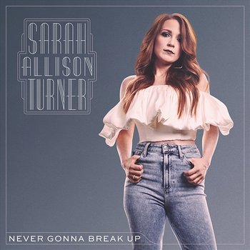 Never Gonna Break Up - Sarah Allison Turner