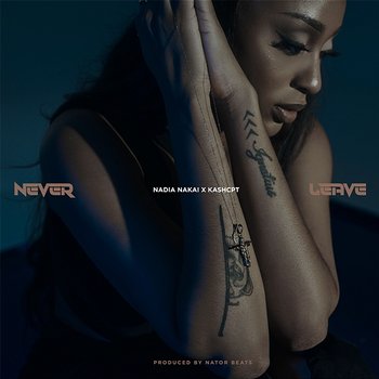 Never Leave - Nadia Nakai & Kashcpt