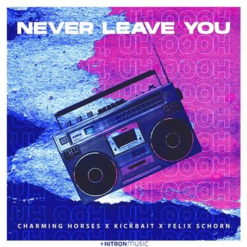 Never Leave You (Uh Oooh, Uh Oooh) - Charming Horses, Kickbait, Felix Schorn