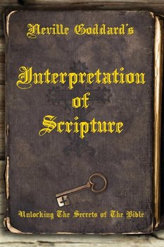 Neville Goddard's Interpretation of Scripture - Goddard Neville