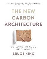 New Carbon Architecture: Building to Cool the Planet - King Bruce