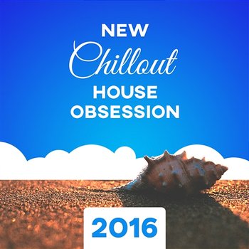 New Chillout House Obsession 2016: Electronic Chillout Lounge, Beach Party Music, Best Summer Club, Relax, Total Stress Reduction, Better Concentration and Positive Energy - Dj Trance Vibes